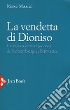La vendetta di Dioniso. La musica contemporanea da Schönberg ai Nirvana libro di Maurizi Marco