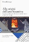 Alle origini dell'arte bizantina. Correnti stilistiche nel mondo mediterraneo dal III al VII secolo libro