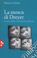 La mosca di Dreyer. L'opera della contingenza nelle arti. Nuova ediz. libro