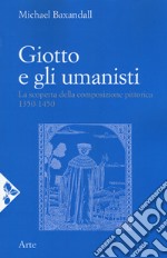 Giotto e gli umanisti. La scoperta della composizione pittorica 1350-1450. Nuova ediz. libro