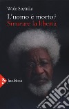 L'uomo è morto? Smurare la libertà libro di Soyinka Wole