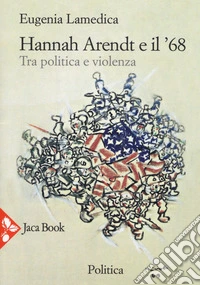 Hannah Arendt e il '68... Tra politica e violenza libro