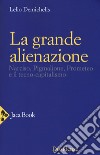 La grande alienazione. Narciso, Pigmalione, Prometeo e il tecnocapitalismo libro di Demichelis Lelio