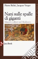 Nani sulle spalle di giganti. Maestri e allievi nel Medioevo libro