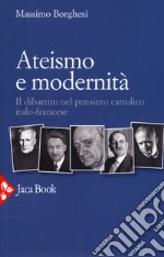 Ateismo e modernità. Il dibattito nel pensiero cattolico italo-francese libro