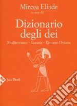 Dizionario degli dei. Mediterraneo, Eurasia, Estremo Oriente