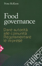 Food governance. Dare autorità alle comunità. Regolamentare le imprese libro