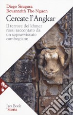 Cercate l'Angkar. Il terrore dei Khmer rossi raccontato da un sopravvissuto cambogiano. Nuova ediz. libro