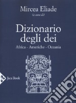 Dizionario degli dei. Africa, Americhe, Oceania libro