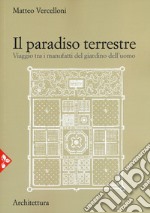 Il paradiso terrestre. Viaggio tra i manufatti del giardino dell'uomo. Nuova ediz. libro