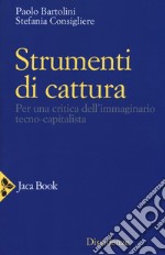 Strumenti di cattura. Per una critica dell'immaginario tecno-capitalista libro