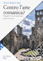 Contro l'arte romanica? Saggio su un passato reinventato