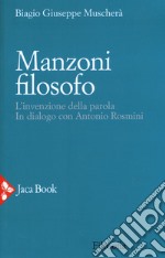 Manzoni filosofo. L'invenzione della parola. In dialogo con Antonio Rosmini