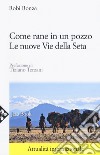 Come rane in un pozzo. Le nuove Vie della seta. Nuova ediz. libro