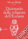Dizionario delle religioni dell'Eurasia libro di Eliade M. (cur.)
