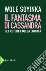 Il fantasma di Cassandra. Del potere e della libertà libro