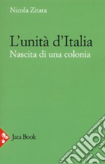 L'unità d'Italia. Nascita di una colonia libro