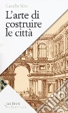 L'arte di costruire le città. L'urbanistica secondo i suoi fondamenti artistici libro