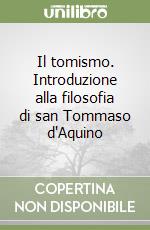 Il tomismo. Introduzione alla filosofia di san Tommaso d'Aquino libro