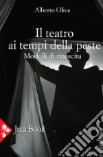 Il teatro ai tempi della peste. Modelli di rinascita libro