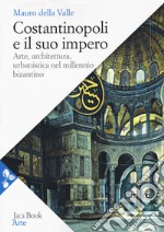 Costantinopoli e il suo impero. Arte, architettura, urbanistica nel millennio bizantino libro