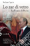 Lo zar di vetro. La Russia di Putin libro