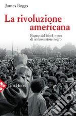 La rivoluzione americana. Pagine dal block-notes di un lavoratore negro