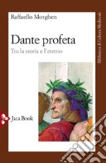 Dante profeta. Tra la storia e l'eterno libro