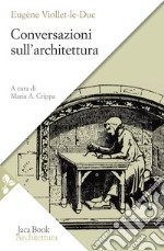 Conversazioni sull'architettura. Selezione e presentazione di alcuni «Entretiens» libro