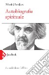 Autobiografia spirituale libro di Berdjaev Nikolaj Dell'Asta A. (cur.)