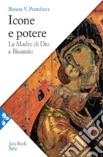 Icone e potere. La madre di Dio a Bisanzio libro