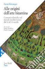 Alle origini dell'arte bizantina. Correnti stilistiche nel mondo mediterraneo dal III al VII secolo. Nuova ediz. libro