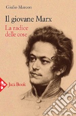 Il giovane Marx. La radice delle cose libro