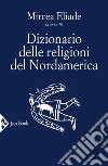 Dizionario delle religioni del Nordamerica libro