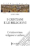 Opera omnia. Vol. 1/1: I cristiani e le religioni. Cristianesimo, religioni e culture libro