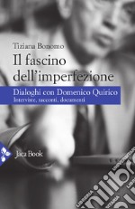 Il fascino dell'imperfezione. Dialoghi con Domenico Quirico. Interviste, racconti, documenti