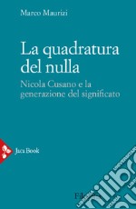 La quadratura del nulla. Nicola Cusano e la generazione del significato libro