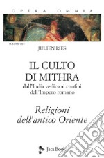 Opera omnia. Vol. 7/1: Il culto di Mithra. Dall'India vedica ai confini dell'impero romano. Religioni dell'antico Oriente libro