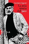 La mia storia del jazz libro di Liguori Gaetano