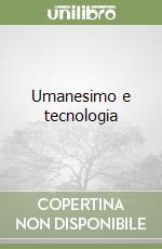 Umanesimo e tecnologia libro