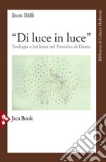 «Di luce in luce». Teologia e bellezza nel Paradiso di Dante libro