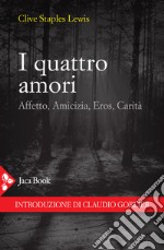 I quattro amori. Affetto, amicizia, eros, carità libro