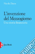 L'invenzione del Mezzogiorno. Una storia finanziaria libro