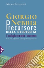 Giorgio Nebbia. Precursore della decrescita. L'ecologia comanda l'economia libro