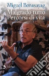 Malgrado tutto. Percorsi di vita libro di Benasayag Miguel