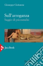 Sull'arroganza. Saggio di psicoanalisi libro