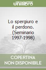 Lo spergiuro e il perdono. (Seminario 1997-1998) libro