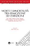 Morte e immortalità tra rimozione ed esibizione libro di Petrosino S. (cur.)