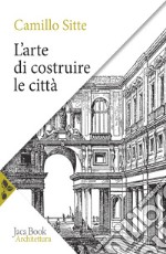 L'arte di costruire le città. L'urbanistica secondo i suoi fondamenti artistici libro