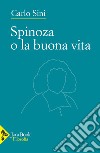 Spinoza o la buona vita libro di Sini Carlo